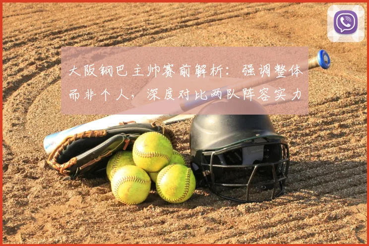 大阪钢巴主帅赛前解析：强调整体而非个人，深度对比两队阵容实力