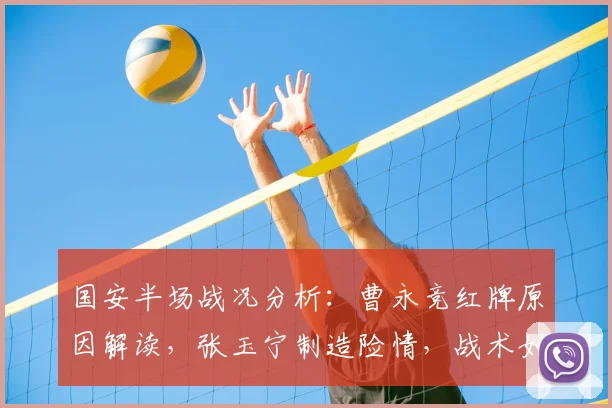 国安半场战况分析：曹永竞红牌原因解读，张玉宁制造险情，战术如何调整？