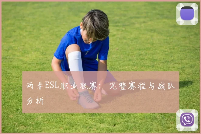 两季ESL职业联赛:完整赛程与战队分析