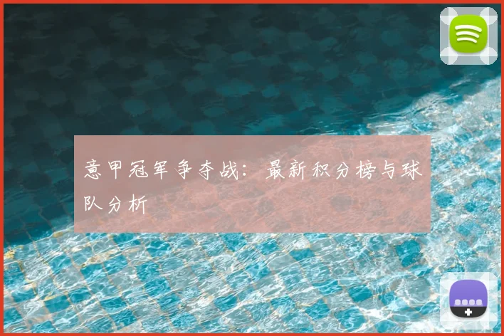 意甲冠军争夺战：最新积分榜与球队分析